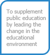 To supplement public education by leading the change in the educational environment