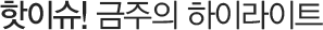 핫이슈! 금주의 하이라이트