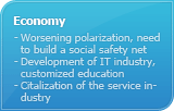 Economy : Worsening polarization, need to build a social safety net. Development of IT industry, customized education. Citalization of the service industry