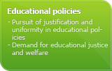 Educational policies : Pursuit of justification and uniformity in educational policies. Demand for educational justice and welfare